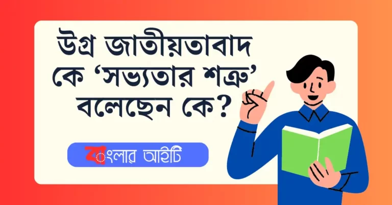 উগ্র জাতীয়তাবাদ কে ‘সভ্যতার শত্রু’ বলেছেন কে?