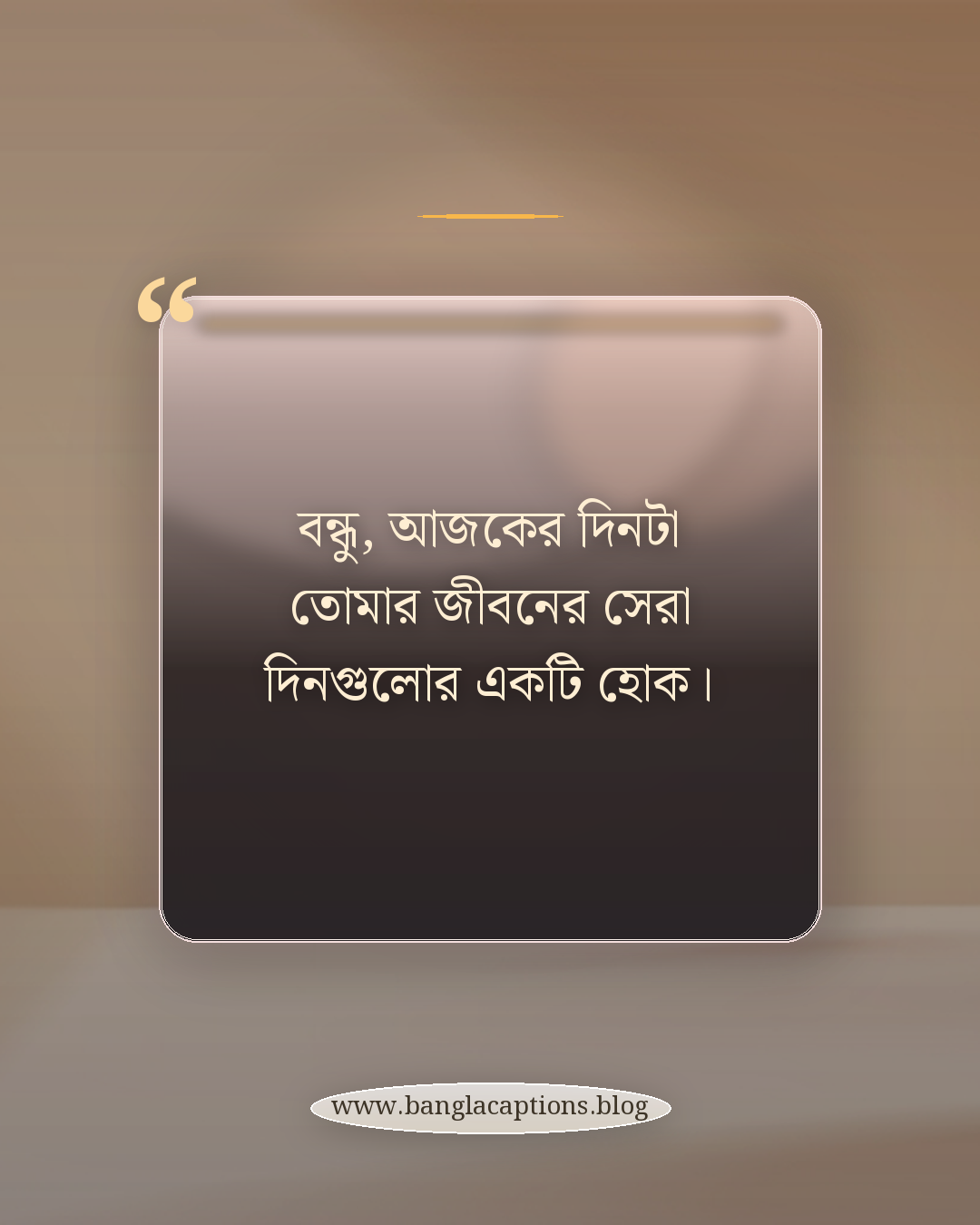 বন্ধু, আজকের দিনটা তোমার জীবনের সেরা দিনগুলোর একটি হোক। - বন্ধু ও প্রিয়জনকে শুভ ভোরের শুভেচ্ছা বার্তা