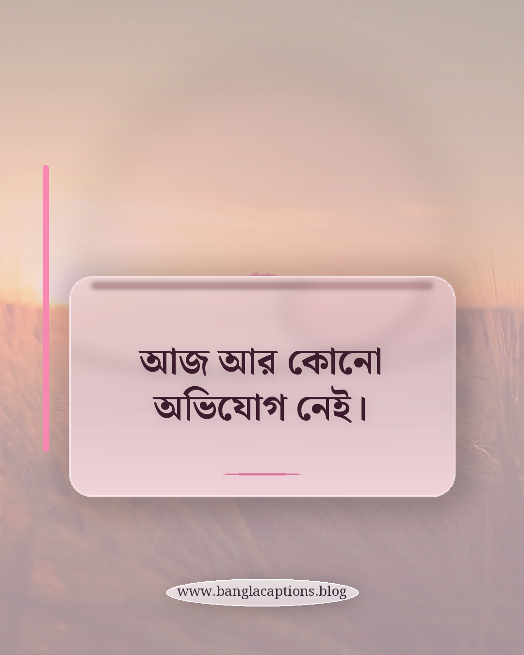 আজ আর কোনো অভিযোগ নেই। - ছোট ব্রেকআপ ক্যাপশন (শর্ট লাইন)