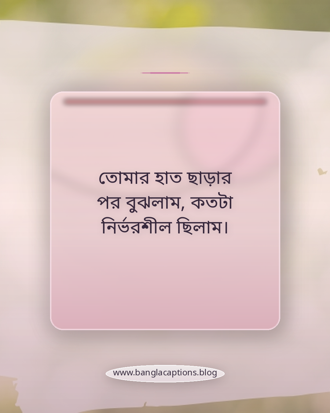 তোমার হাত ছাড়ার পর বুঝলাম, কতটা নির্ভরশীল ছিলাম। - ইমোশনাল ব্রেকআপ ক্যাপশন