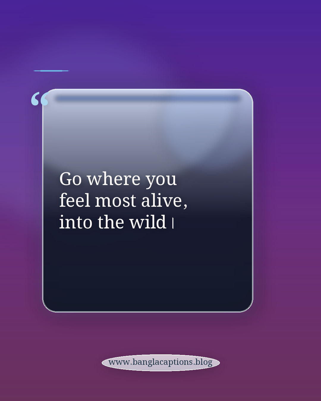 Go where you feel most alive, into the wild। - ইংরেজি-সহ জঙ্গলের প্রকৃতির ক্যাপশন