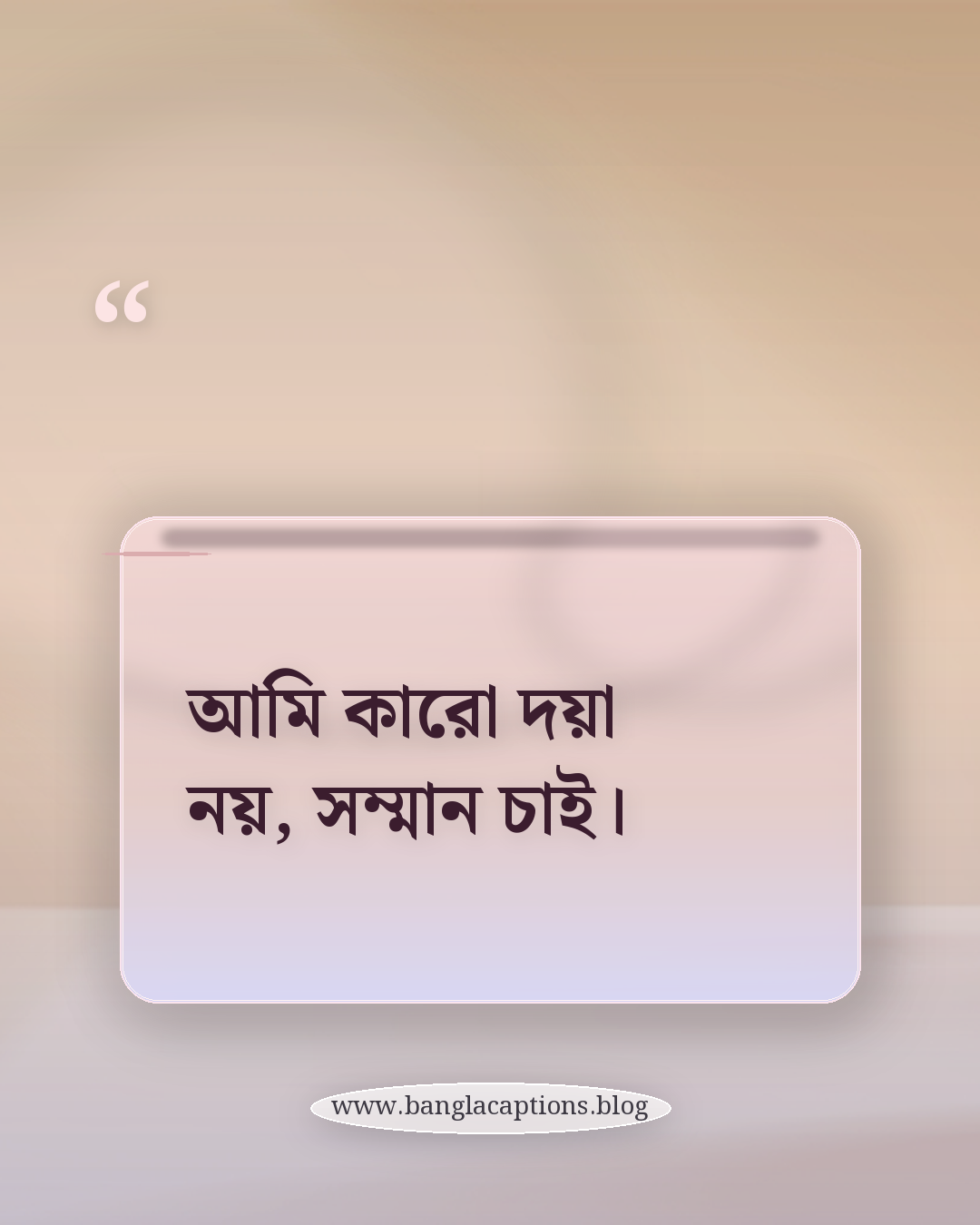 আমি কারো দয়া নয়, সম্মান চাই। - মেয়েদের জন্য ব্রেকআপের ক্যাপশন
