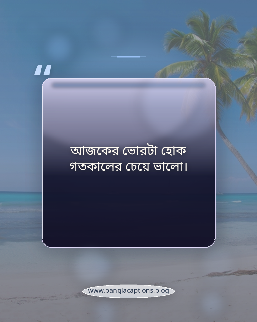 আজকের ভোরটা হোক গতকালের চেয়ে ভালো। - সাধারণ ভোর বেলার স্ট্যাটাস