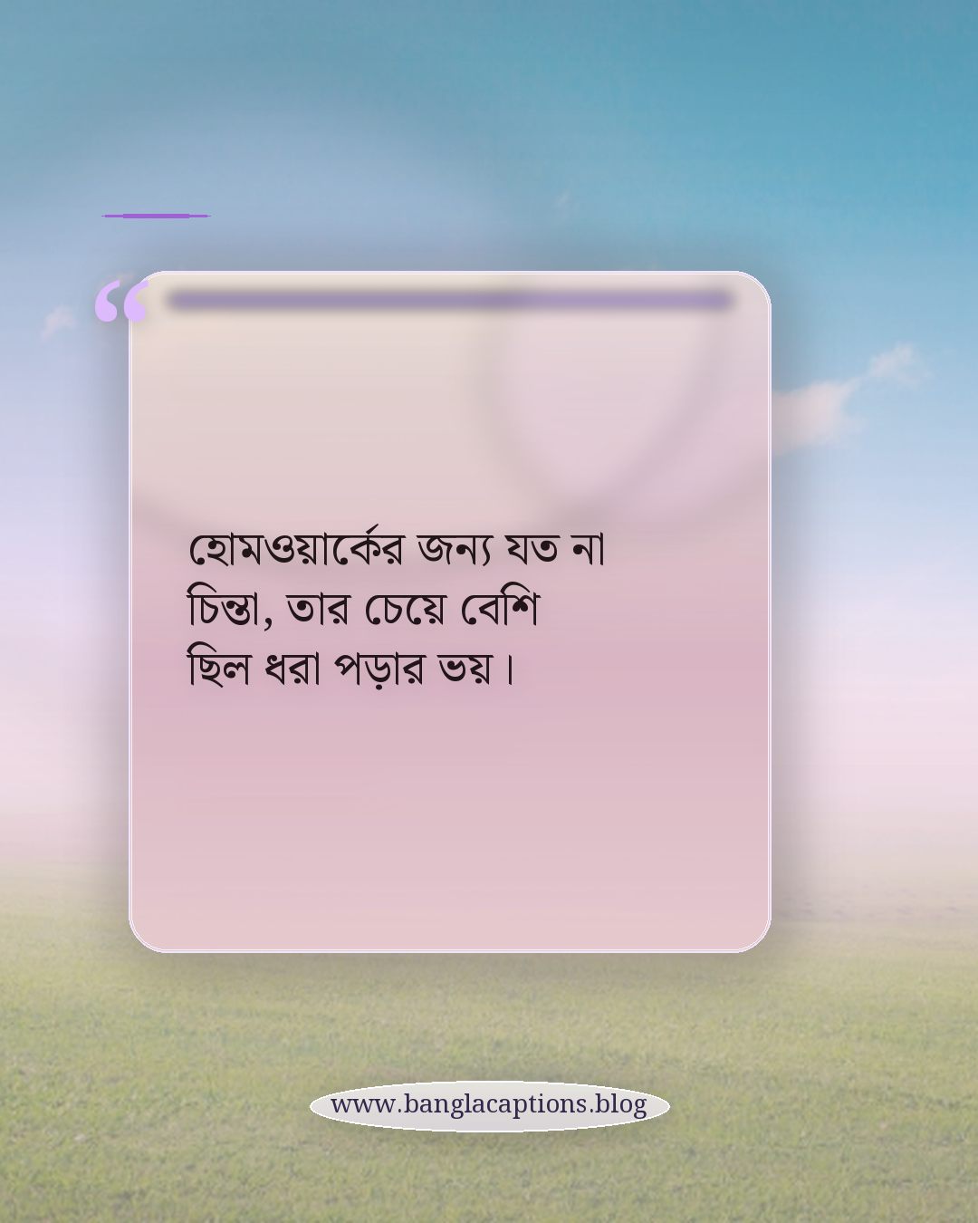 হোমওয়ার্কের জন্য যত না চিন্তা, তার চেয়ে বেশি ছিল ধরা পড়ার ভয়। - স্কুল জীবনের মজার ক্যাপশন