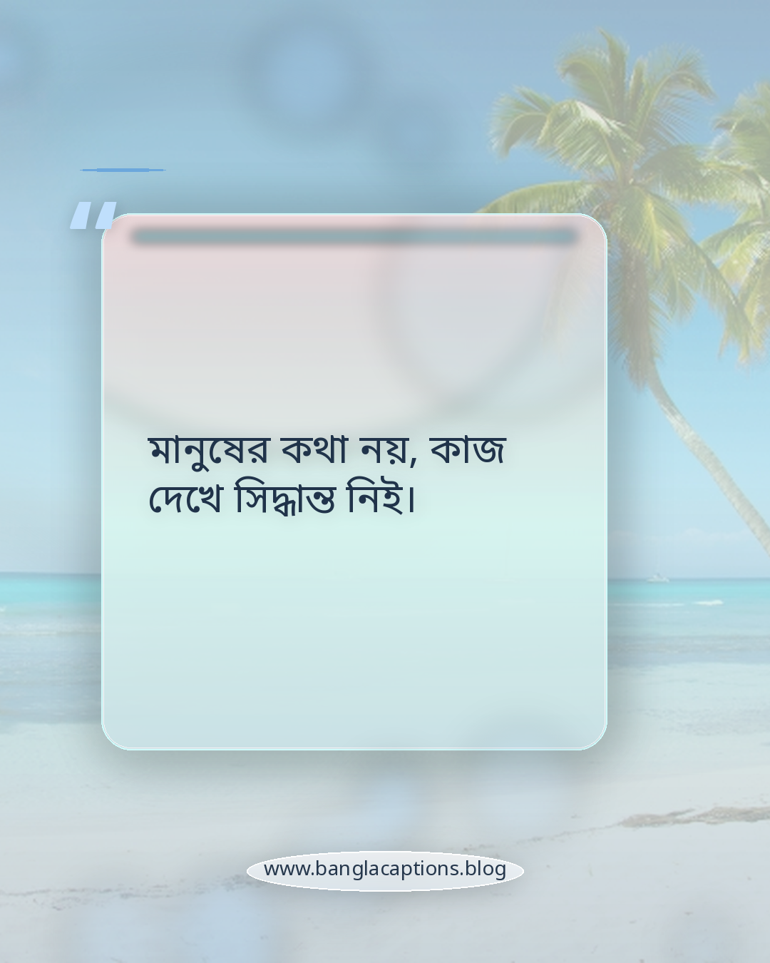 মানুষের কথা নয়, কাজ দেখে সিদ্ধান্ত নিই। - মানুষ চেনা নিয়ে ইতিবাচক ও প্রেরণাদায়ক কথা